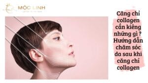 Căng chỉ collagen cần kiêng những gì ? Hướng dẫn chăm tại Thẩm Mỹ Mộc Linh Hải Phòng - hình 4